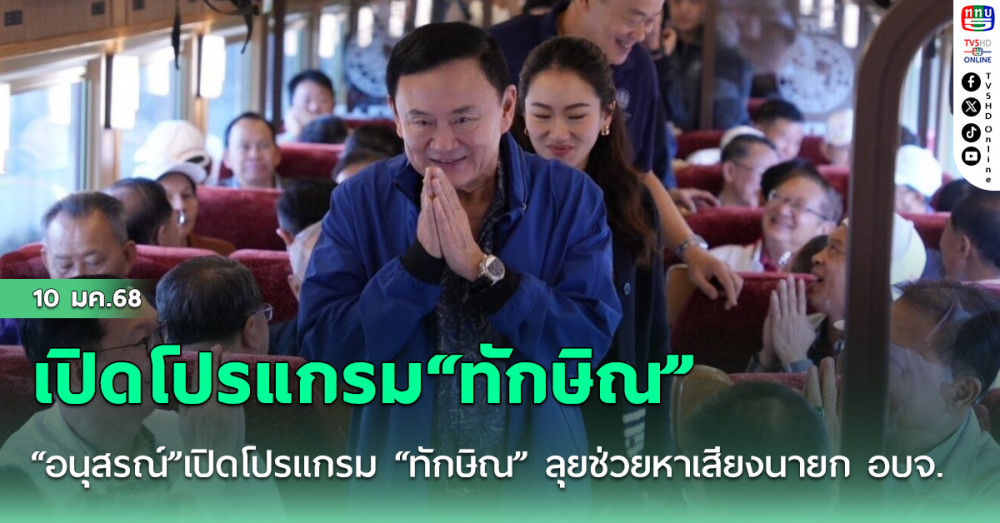 “อนุสรณ์”เปิดโปรแกรม “ทักษิณ” ลุยช่วยหาเสียงนายก อบจ. คิวแน่นทั้งเดือน ม.ค.