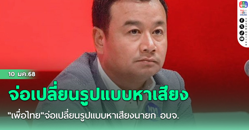 "เพื่อไทย"จ่อเปลี่ยนรูปแบบหาเสียงนายก อบจ. หลังกกต.ชี้ "ทักษิณ" เสี่ยงผิดกฎหมาย