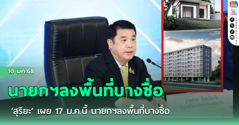 ‘สุริยะ’ เผย 17 ม.ค.นี้ นายกฯลงพื้นที่บางซื่อ กม.11 เปิดตัว ‘โครงการบ้านเพื่อคนไทย’