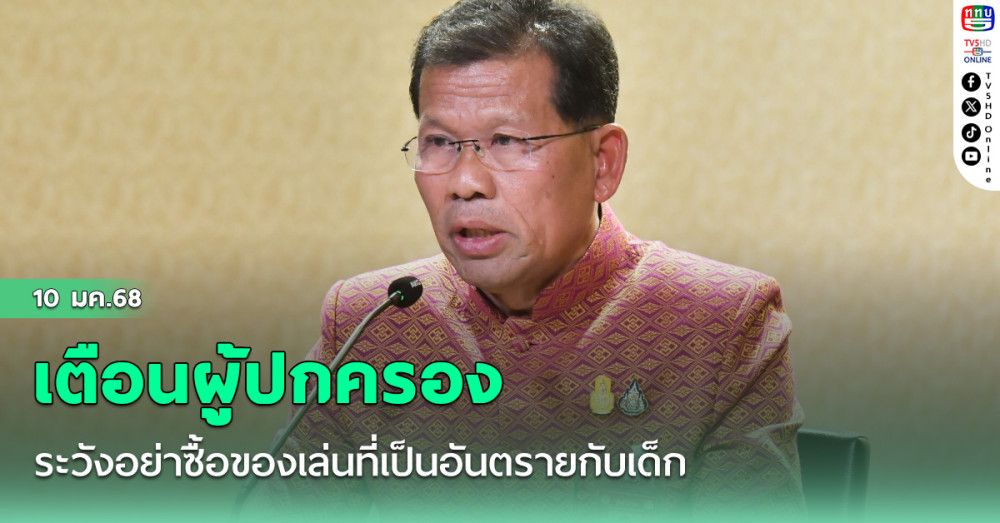 ‘คารม’ เตือนผู้ปกครอง ระวังอย่าซื้อของเล่นที่เป็นอันตรายกับเด็ก