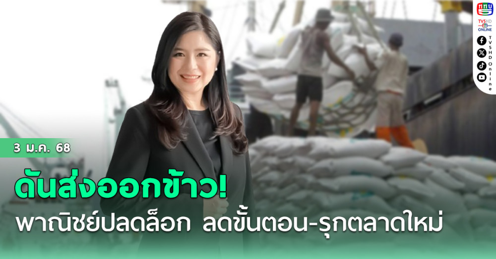 ดันส่งออกข้าว! พาณิชย์ปลดล็อก ลดขั้นตอน-รุกตลาดใหม่ ดัน SMEs ไทย