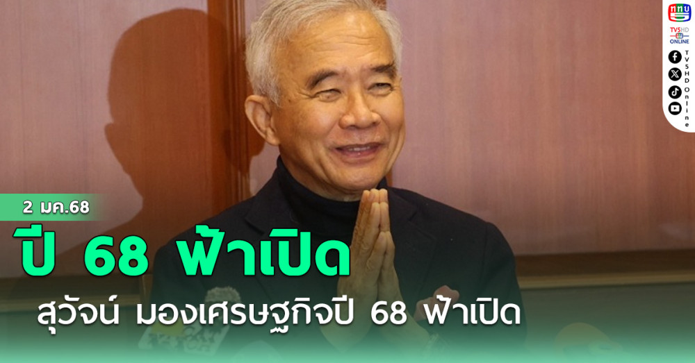 สุวัจน์ มองเศรษฐกิจปี 68 ฟ้าเปิด