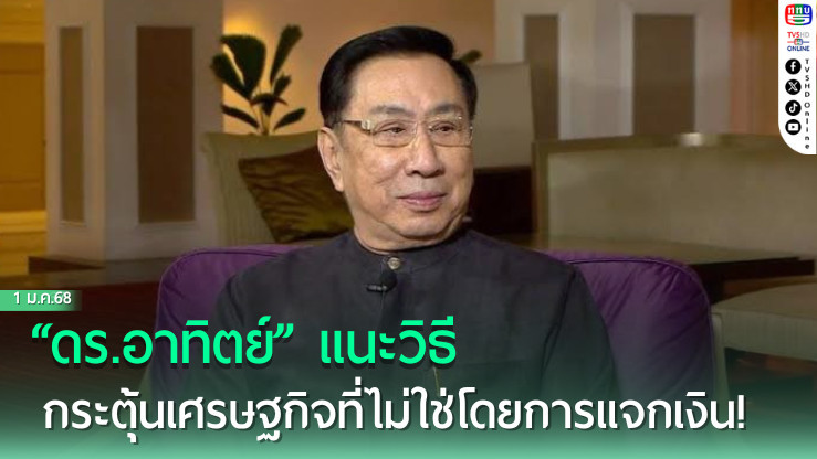'ดร.อาทิตย์'แนะวิธีกระตุ้นเศรษฐกิจ ที่ไม่ใช่โดยการแจกเงิน!