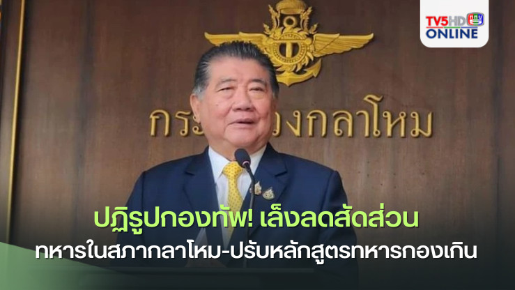 ปฏิรูปกองทัพ! "ภูมิธรรม" เล็งลดสัดส่วนทหารในสภากลาโหม-ปรับหลักสูตรทหารกองเกิน
