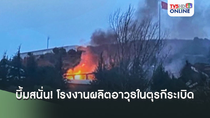 บึ้มสนั่น! โรงงานผลิตอาวุธในตุรกีระเบิด ดับอย่างน้อย 12 ศพ