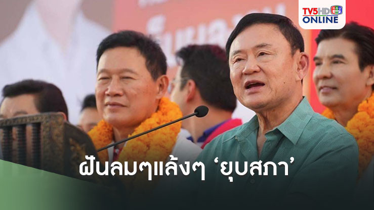 ‘ทักษิณ’ชี้ฝันลมๆแล้งๆ‘ยุบสภา’ แซะ‘พรรคปชน.’เก่งแต่พ่น โอกาสเป็นฝ่ายค้านตลอดสูง