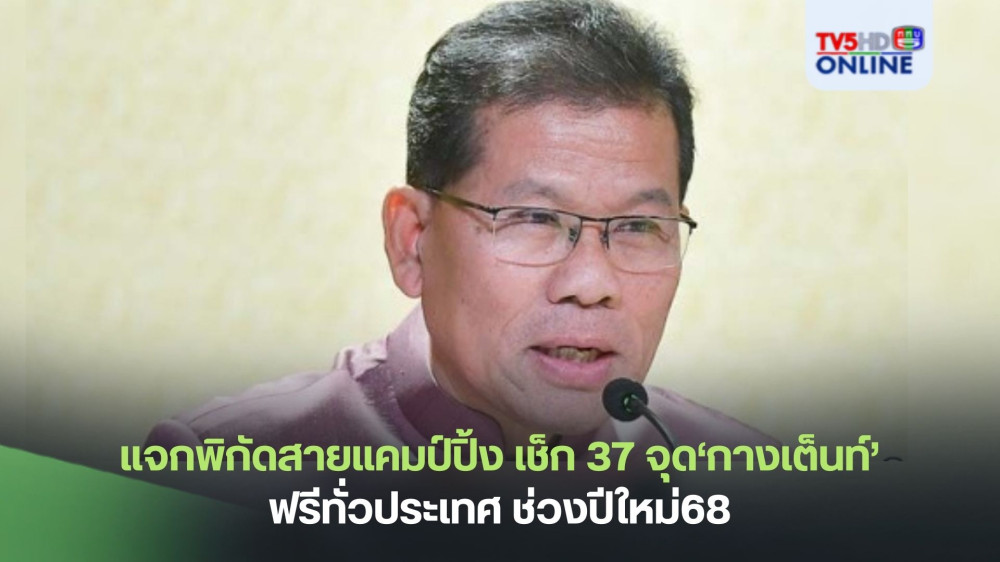 แจกพิกัดสายแคมป์ปิ้ง เช็ก 37 จุด‘กางเต็นท์’ฟรีทั่วประเทศ ช่วงปีใหม่68