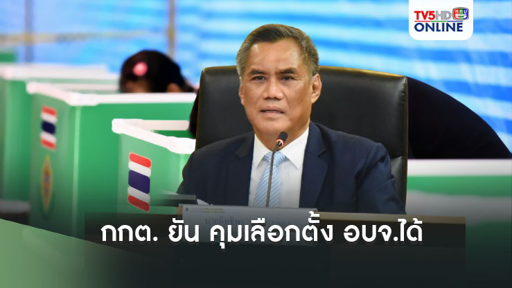 กกต. ยัน คุมเลือกตั้ง อบจ.ได้