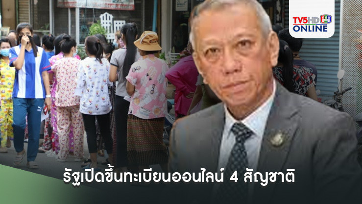 รัฐเปิดขึ้นทะเบียนออนไลน์ 4 สัญชาติ  ลุ้นทำงานถูก กม.