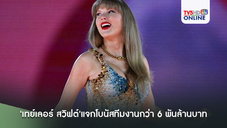 สุดยอดบิ๊กบอส! 'เทย์เลอร์ สวิฟต์'แจกโบนัสทีมงานกว่า 6 พันล้านบาท