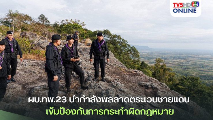 ผบ.ทพ.23 นำกำลังพลลาดตระเวนชายแดน เข้มป้องกันการกระทำผิดกฎหมาย