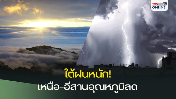 ใต้ฝนหนัก! เหนือ-อีสานอุณหภูมิลด