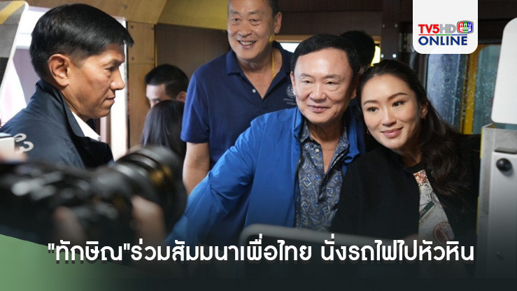 "ทักษิณ"ร่วมสัมมนาเพื่อไทย นั่งรถไฟไปหัวหิน บอกนั่งครั้งแรกในรอบ 20 ปี