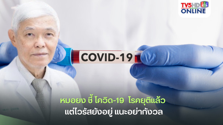 หมอยง ชี้ โควิด-19  โรคยุติแล้ว แต่ไวรัสยังอยู่ แนะอย่ากังวล