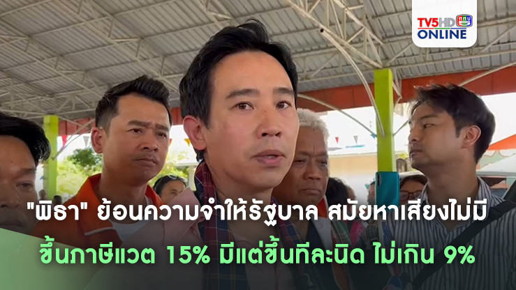 "พิธา" ย้อนความจำให้รัฐบาล สมัยหาเสียงไม่มี ขึ้นภาษีแวต 15% มีแต่ขึ้นทีละนิด ไม่เกิน 9%