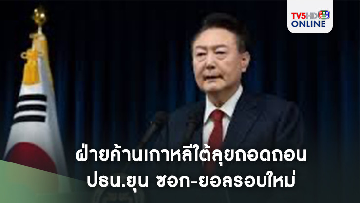 ฝ่ายค้านเกาหลีใต้ลุยถอดถอน ปธน.ยุน ซอก-ยอลรอบใหม่