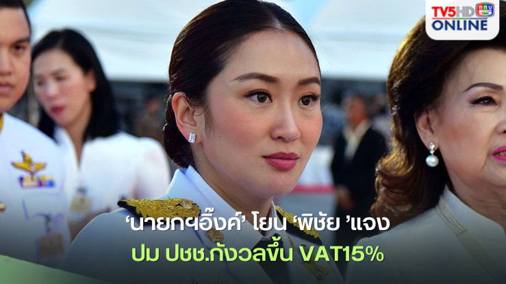 ‘นายกฯอิ๊งค์’โยน‘พิชัย’แจงปมปชช.กังวลขึ้นVAT15%
