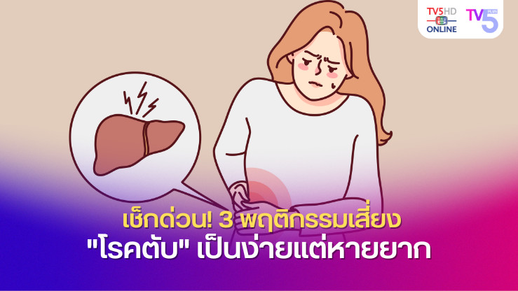 เช็กด่วน! 3 พฤติกรรมเสี่ยง "โรคตับ" เป็นง่ายแต่หายยาก