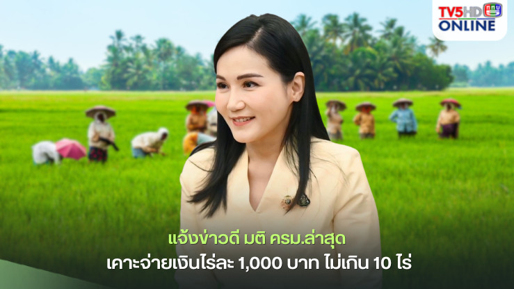 “รมว.นฤมล” แจ้งข่าวดี มติ ครม.ล่าสุด เคาะจ่ายเงินไร่ละ 1,000 บาท ไม่เกิน 10 ไร่