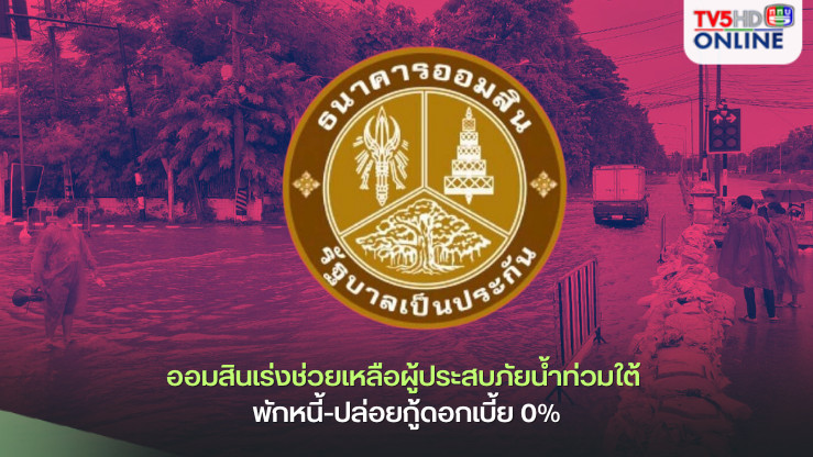 ออมสินเร่งช่วยเหลือผู้ประสบภัยน้ำท่วมใต้ พักหนี้-ปล่อยกู้ดอกเบี้ย 0%
