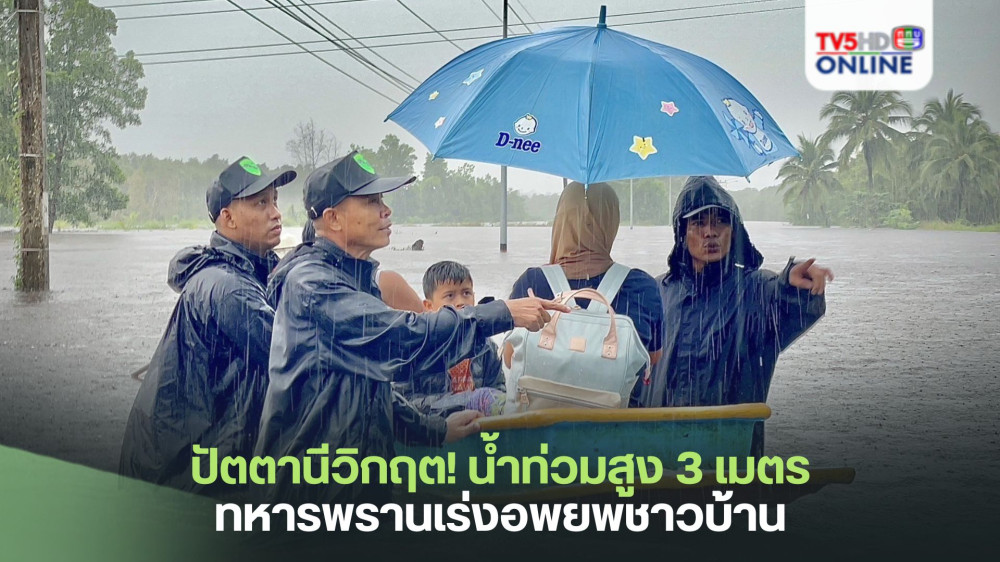 ปัตตานีวิกฤต! น้ำท่วมสูง 3 เมตร ทหารพรานเร่งอพยพชาวบ้าน