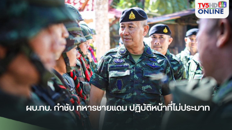 ผบ.ทบ. กำชับ ทหารชายแดน ปฏิบัติหน้าที่ไม่ประมาท