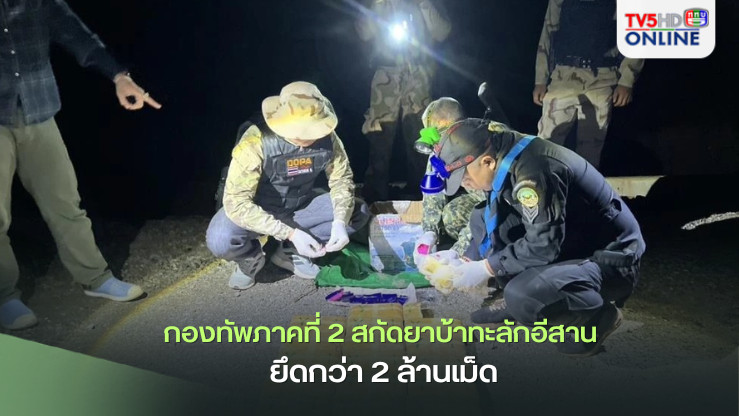 ทัพภาค 2 สกัดยาบ้าทะลักอีสาน ยึดกว่า 2 ล้านเม็ด