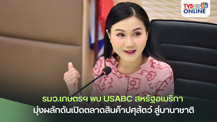 รมว.เกษตรฯ พบ USABC สหรัฐอเมริกา มุ่งผลักดันเปิดตลาดสินค้าปศุสัตว์ สู่นานาชาติ