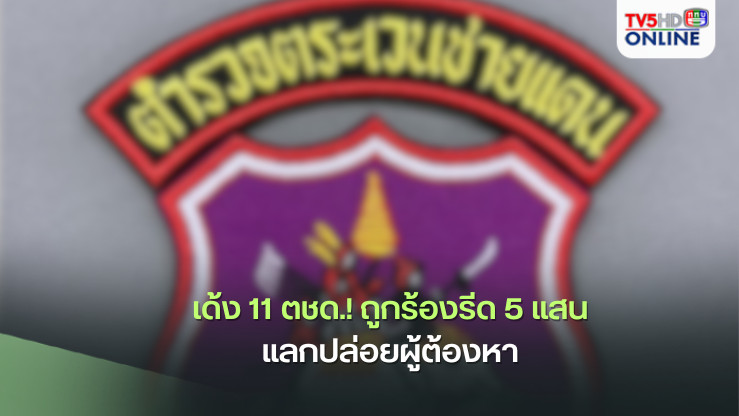เด้ง 11 ตชด.! ถูกร้องรีด 5 แสนแลกปล่อยผู้ต้องหาคดียาเสพติด-เรียกเก็บรายเดือน