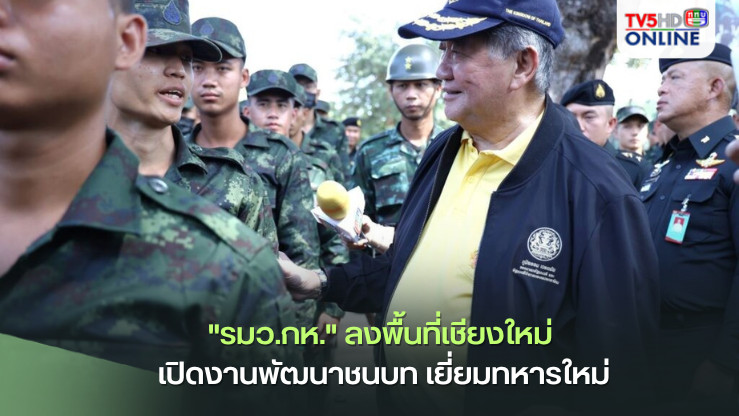 "รมว.กห." ลงพื้นที่เชียงใหม่ เปิดงานพัฒนาชนบท เยี่ยมทหารใหม่