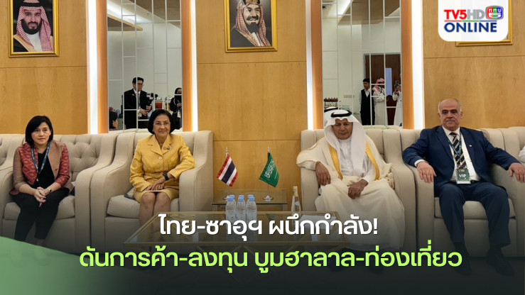 ไทย-ซาอุฯ ผนึกกำลัง! ดันการค้า-ลงทุน บูมฮาลาล-ท่องเที่ยว