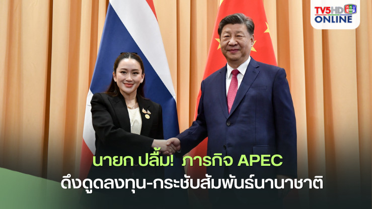 นายก ปลื้ม!  ภารกิจ APEC  ดึงดูดลงทุน-กระชับสัมพันธ์นานาชาติ