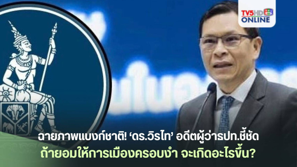 ฉายภาพแบงก์ชาติ!‘ดร.วิรไท’อดีตผู้ว่าธปท.ชี้ชัด ถ้ายอมให้การเมืองครอบงำ จะเกิดอะไรขึ้น?