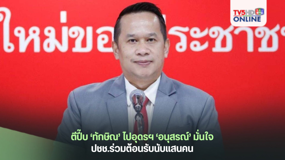 ตีปี๊บ‘ทักษิณ’ไปอุดรฯ ‘อนุสรณ์’มั่นใจปชช.ร่วมต้อนรับนับแสนคน