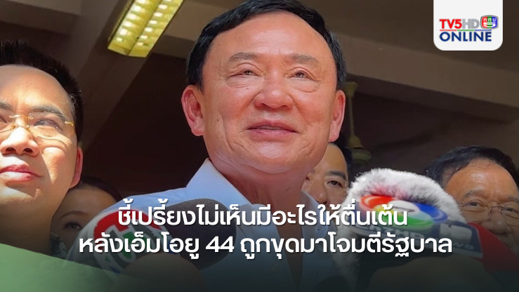 “ทักษิณ”ชี้เปรี้ยงไม่เห็นมีอะไรให้ตื่นเต้น หลังเอ็มโอยู 44 ถูกขุดมาโจมตีรัฐบาล