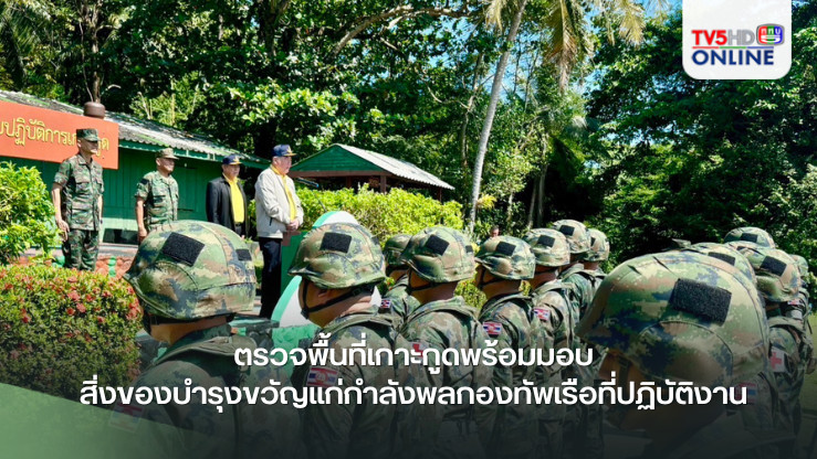  รองนายกรัฐมนตรีและรัฐมนตรีว่าการกระทรวงกลาโหม ตรวจพื้นที่เกาะกูดพร้อมมอบสิ่งของบำรุงขวัญแก่กำลังพลกองทัพเรือที่ปฏิบัติงาน ในหน่วยปฏิบัติการเกาะกูด