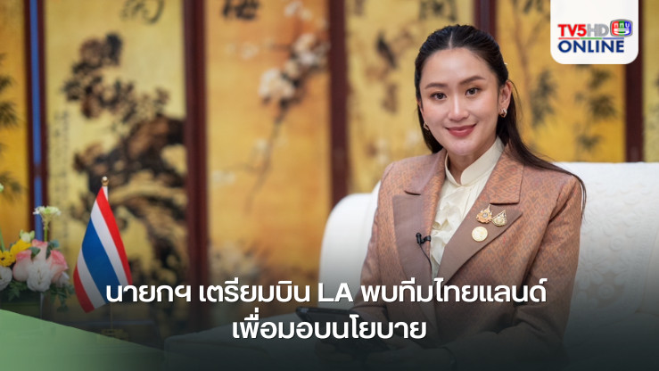 นายกฯ เตรียมบิน LA พบทีมไทยแลนด์ เพื่อมอบนโยบาย ก่อนถกประชุมสำคัญ