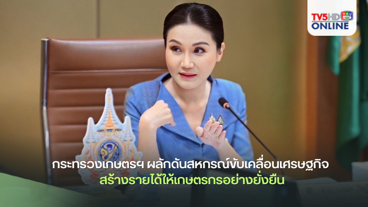 กระทรวงเกษตรฯ ผลักดันสหกรณ์ขับเคลื่อนเศรษฐกิจ สร้างรายได้ให้เกษตรกรอย่างยั่งยืน