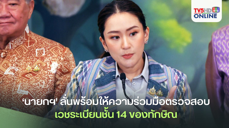 ‘นายกฯ’ลั่นพร้อมให้ความร่วมมือตรวจสอบเวชระเบียนชั้น 14 ของทักษิณ