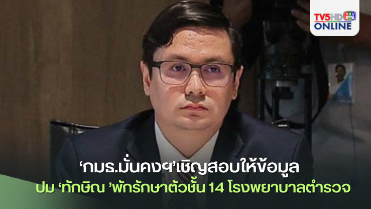 ‘กมธ.มั่นคงฯ’เชิญ‘เสรีพิศุทธ์-บิ๊กโจ๊ก-แพทย์ใหญ่ราชทัณฑ์-รพ.ตำรวจ’ให้ข้อมูล 7 พ.ย.นี้ ปม‘ทักษิณ’พักรักษาตัวชั้น 14 โรงพยาบาลตำรวจ