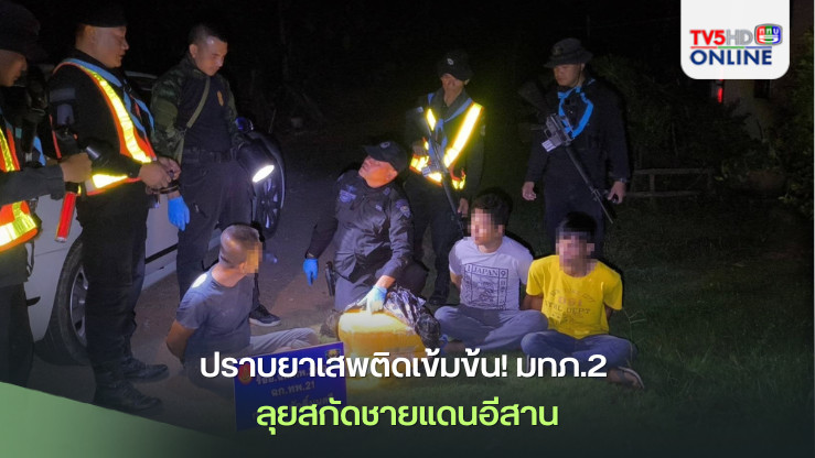 ปราบยาเสพติดเข้มข้น! มทภ.2 ลุยสกัดชายแดนอีสาน