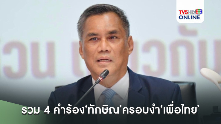 ‘ประธาน กกต.’เผยรวม 4 คำร้อง‘ทักษิณ’ครอบงำ‘เพื่อไทย’เป็นสำนวนเดียว