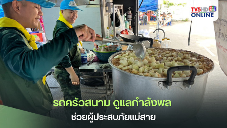 รถครัวสนาม ดูแลกำลังพล ช่วยผู้ประสบภัยแม่สาย