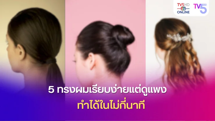 5 ทรงผมเรียบง่ายแต่ดูแพง ทำได้ในไม่กี่นาที