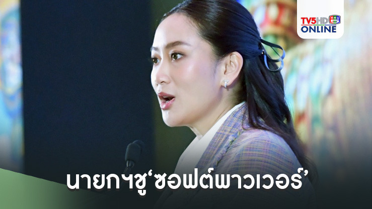 นายกฯชู‘ซอฟต์พาวเวอร์’เครื่องยนต์ใหม่รัฐบาลขับเคลื่อนเศรษฐกิจพุ่งทะยานในทศวรรษหน้า