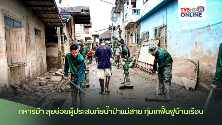 ทหารม้า  ลุยช่วยผู้ประสบภัยน้ำป่าแม่สาย ทุ่มเทฟื้นฟูบ้านเรือน 