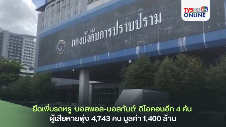 ยึดเพิ่มรถหรู‘บอสพอล-บอสกันต์’ดิไอคอนอีก 4 คัน ผู้เสียหายพุ่ง 4,743 คน มูลค่า 1,400 ล้าน