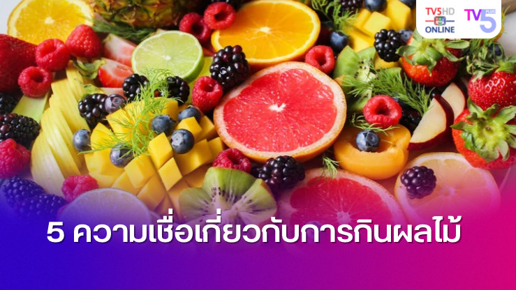 5 ความเชื่อเกี่ยวกับการกินผลไม้ จริงหรือไม่มาดูกัน!