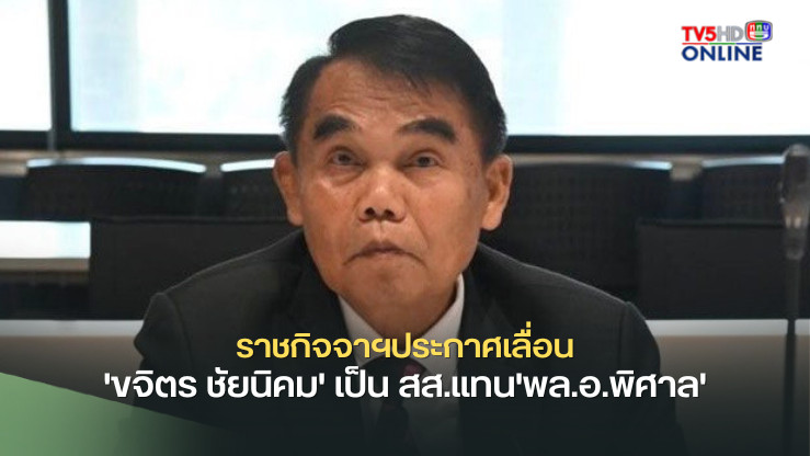 ราชกิจจาฯประกาศเลื่อน'ขจิตร ชัยนิคม' เป็น สส.แทน'พล.อ.พิศาล'