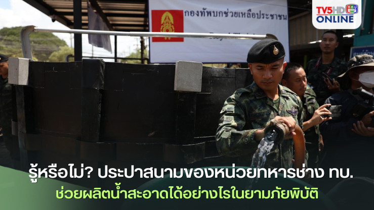  "รู้หรือไม่? ประปาสนามของหน่วยทหารช่างกองทัพบกช่วยผลิตน้ำสะอาดได้อย่างไรในยามภัยพิบัติ" 